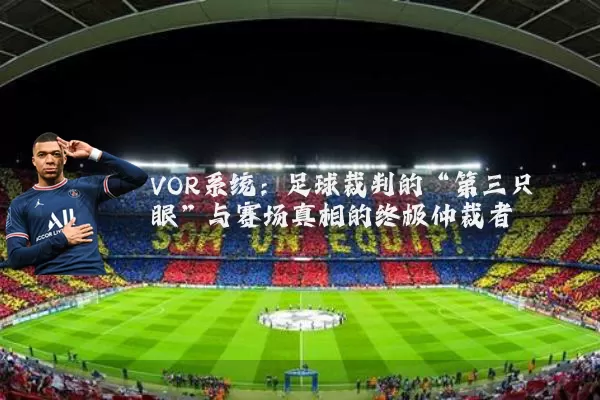VOR系统:足球裁判的“第三只眼”与赛场真相的终极仲裁者