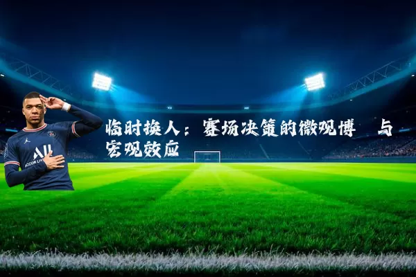 临时换人：赛场决策的微观博弈与宏观效应