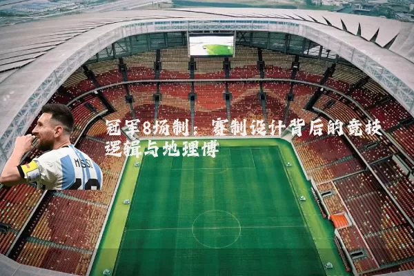 冠军8场制:赛制设计背后的竞技逻辑与地理博弈