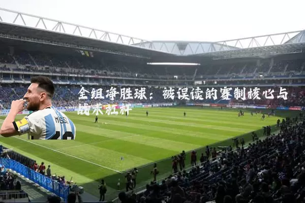 全组净胜球：被误读的赛制核心与战术杠杆