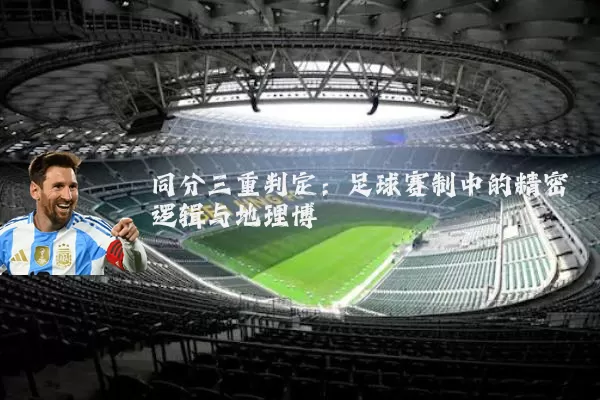 同分三重判定：足球赛制中的精密逻辑与地理博弈