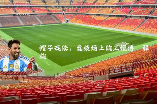 帽子戏法：竞技场上的三维博弈解构
