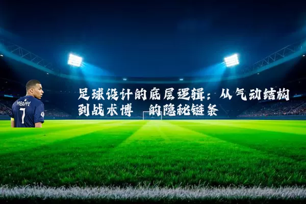 足球设计的底层逻辑:从气动结构到战术博弈的隐秘链条