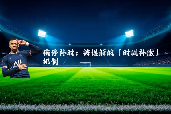 伤停补时：被误解的「时间补偿」机制