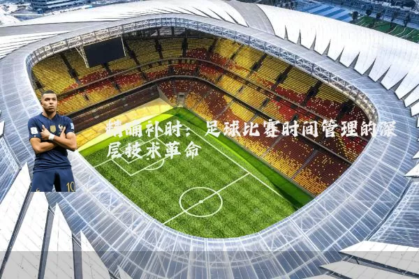 精确补时：足球比赛时间管理的深层技术革命